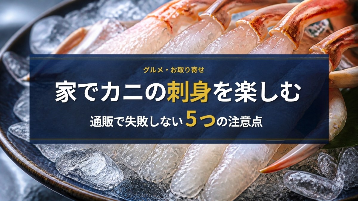 家でカニの刺身を楽しむ 通販で失敗しない5つの注意点